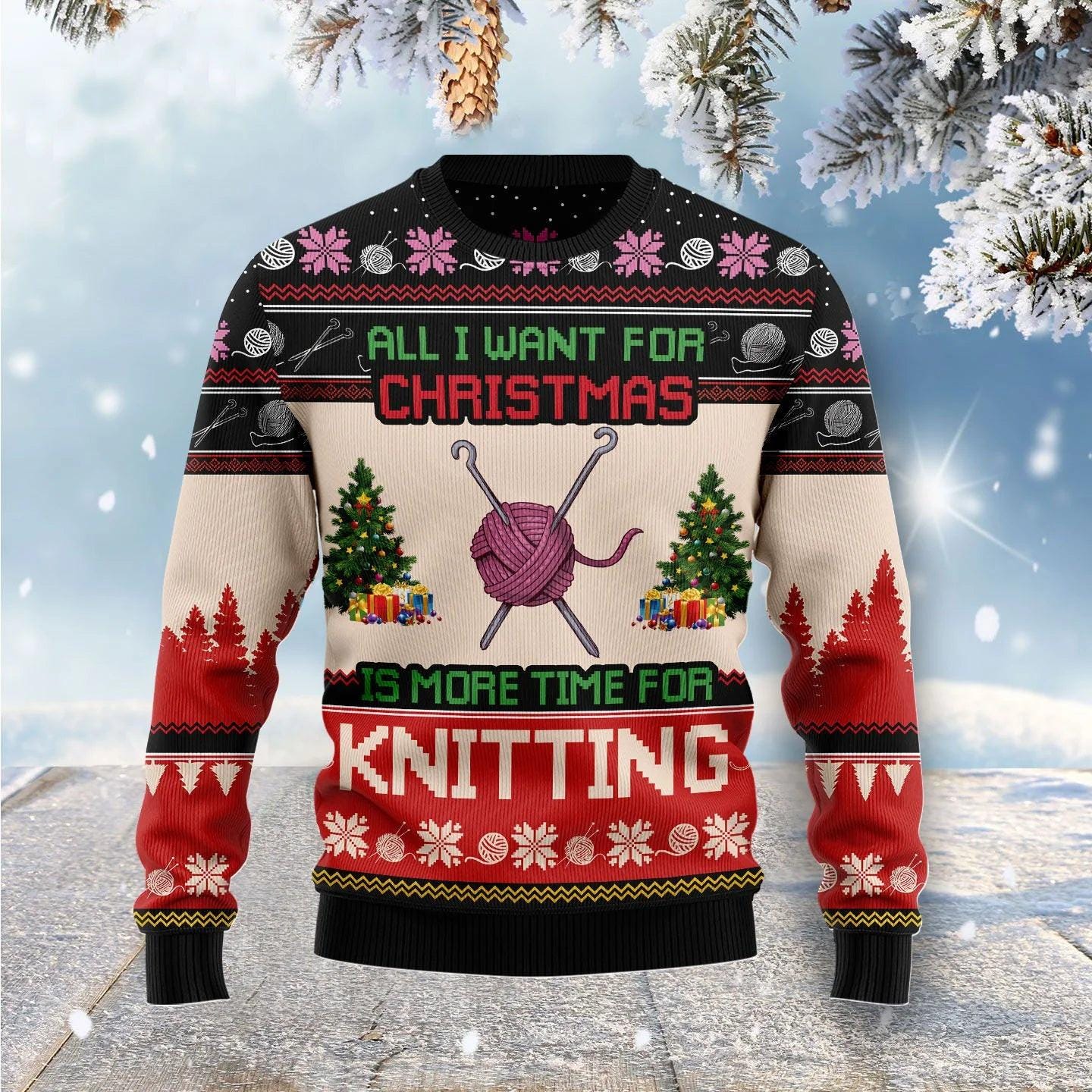 Funny Knitting Christmas Sweater - All I Want for Christmas Is More Time for Knitting - Wool Ugly Holiday Sweatshirt for Knitters
